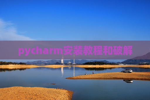 pycharm安装教程和破解 pycharm安装教程和破解